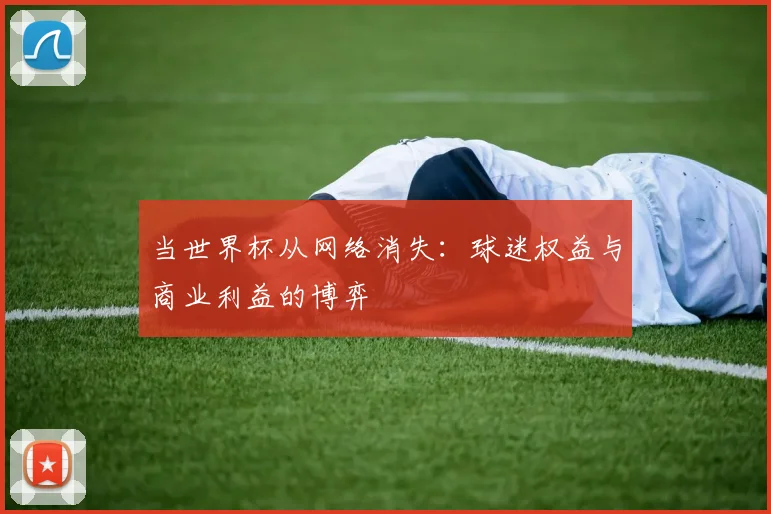 当世界杯从网络消失：球迷权益与商业利益的博弈