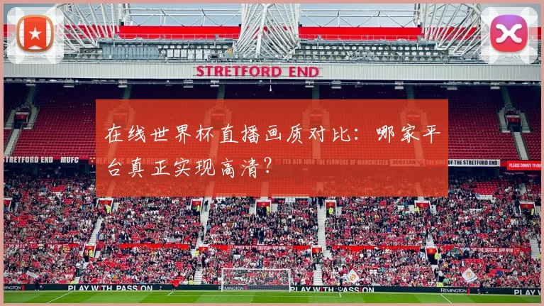 在线世界杯直播画质对比：哪家平台真正实现高清？